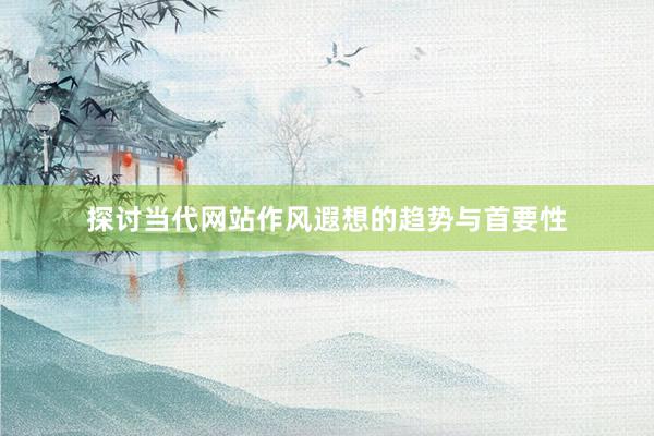 探讨当代网站作风遐想的趋势与首要性