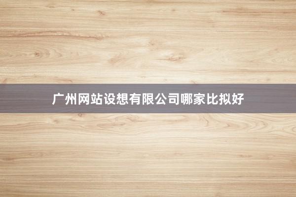 广州网站设想有限公司哪家比拟好