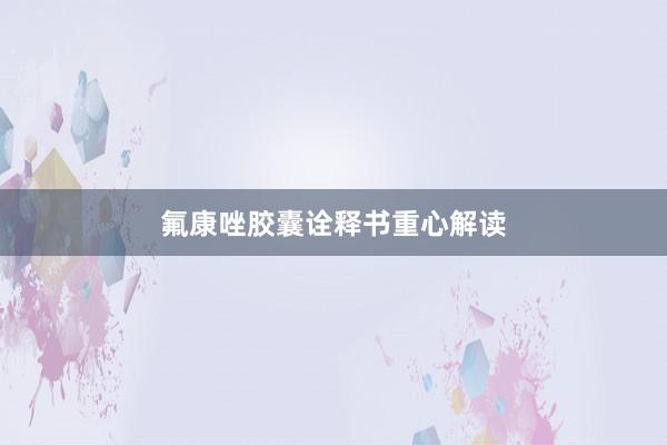 氟康唑胶囊诠释书重心解读