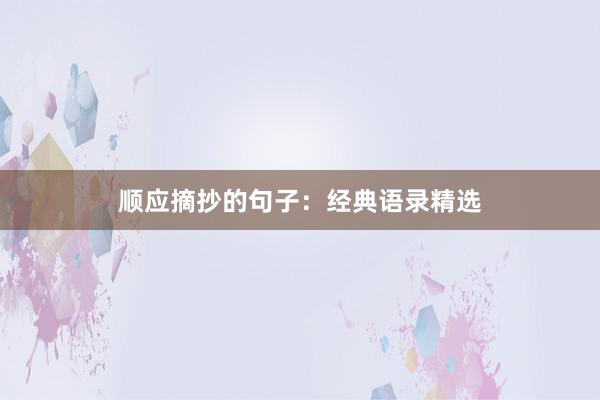 顺应摘抄的句子：经典语录精选